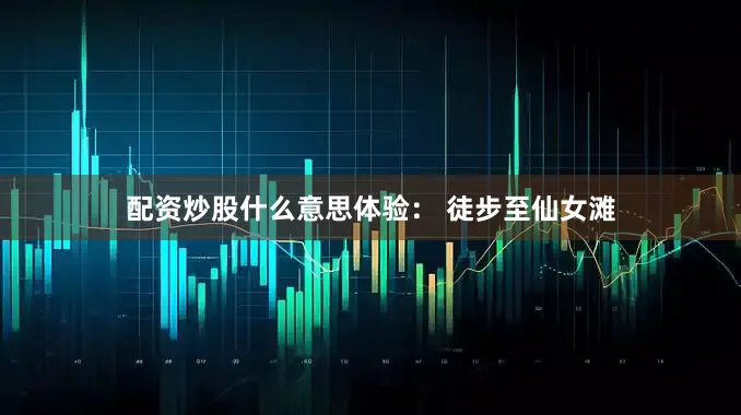 配资炒股什么意思体验： 徒步至仙女滩