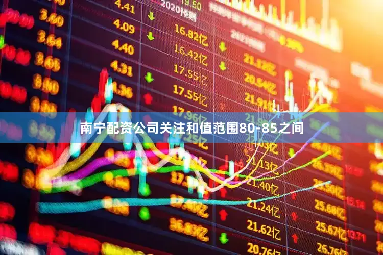 南宁配资公司关注和值范围80-85之间