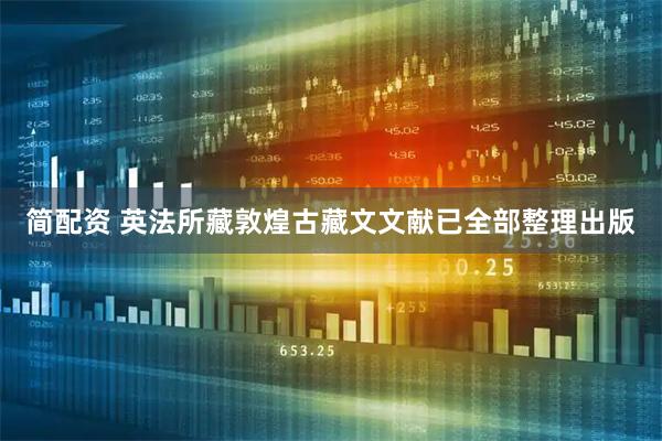 简配资 英法所藏敦煌古藏文文献已全部整理出版